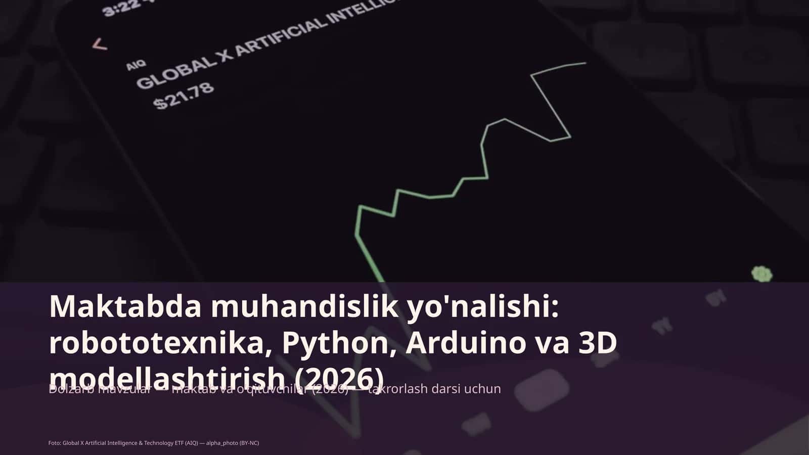 Maktabda muhandislik yo'nalishi: robototexnika, Python, Arduino va 3D modellashtirish