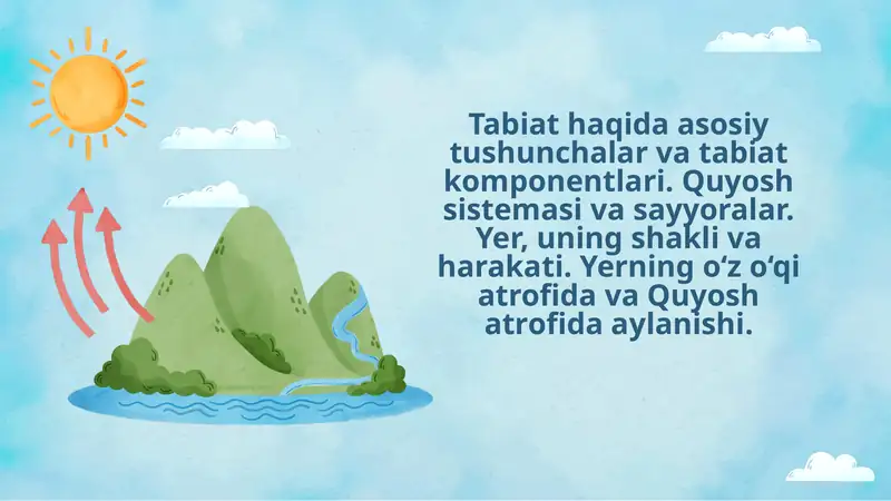 Tabiat haqida asosiy tushunchalar va tabiat komponentlari. Quyosh sistemasi va sayyoralar. Yer, uning shakli va harakati. Yerning o‘z o‘qi atrofida va Quyosh atrofida aylanishi