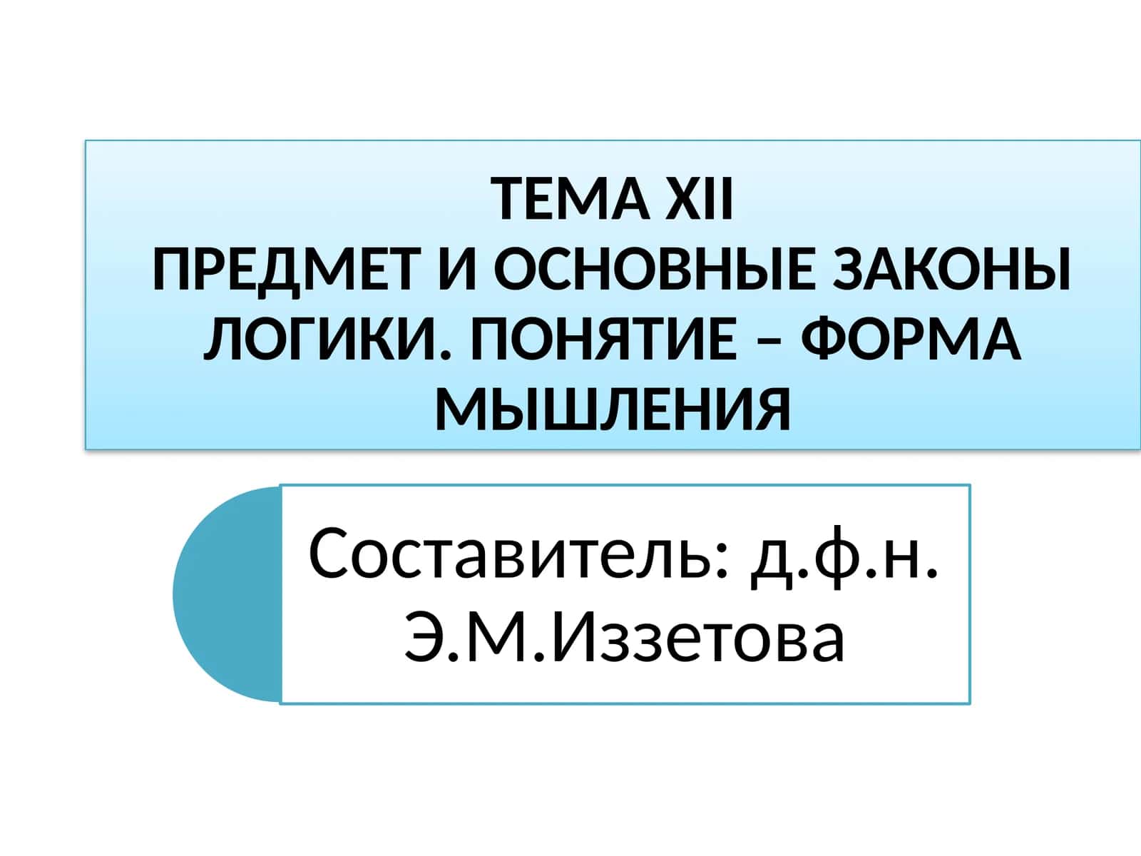 ТЕМАXIIПРЕДМЕТ И ОСНОВНЫЕ ЗАКОНЫ ЛОГИКИ. ПОНЯТИЕ – ФОРМА МЫШЛЕНИЯ