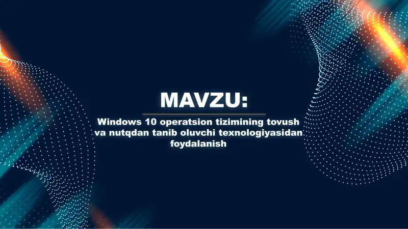 Windows 10 operatsion tizimining tovush va nutqdan tanib oluvchi texnologiyasidan foydalanish
