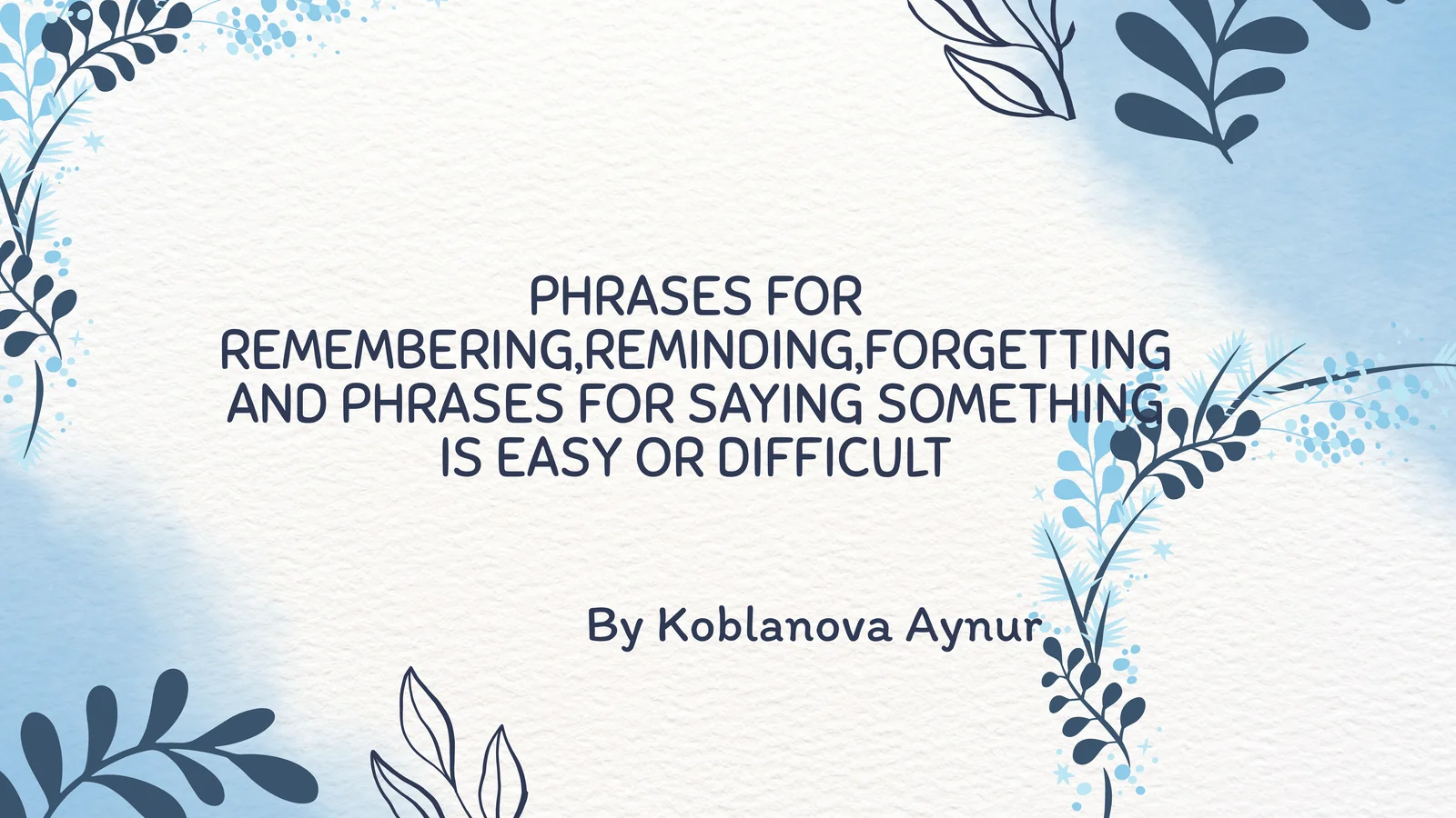 PHRASES FOR REMEMBERING, REMINDING, FORGETTING AND PHRASES FOR SAYING SOMETHING IS EASY OR DIFFICULT