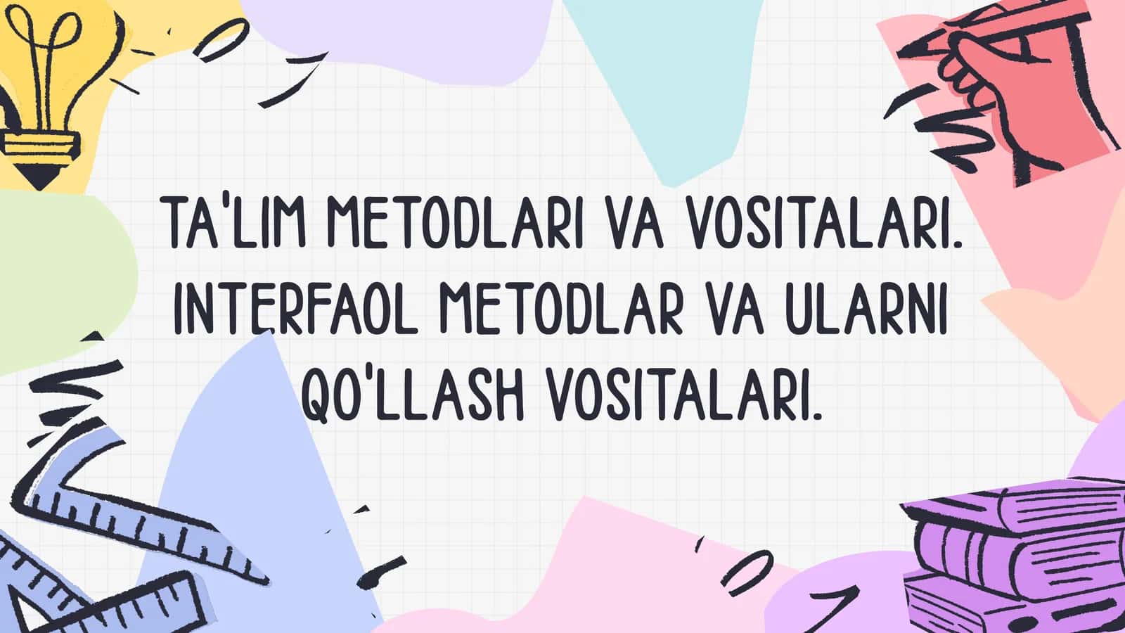Ta'lim metodlari va vositalari. Interfaol metodlar va ularni qo'llash vositalari.