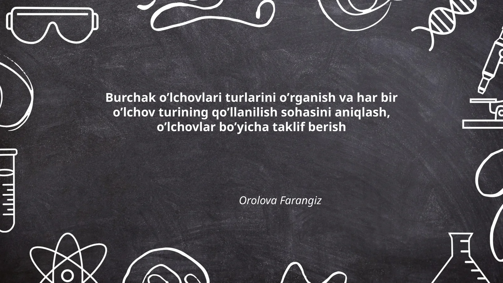Burchak o'lchovlari turlarini o'rganish va har bir o'lchov turining qo'llanilish sohasini aniqlash, o'lchovlar bo'yicha taklif berish