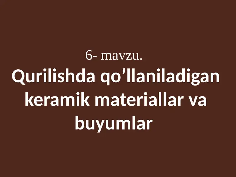 Qurilishda qo’llaniladigan keramik materiallar va buyumlar