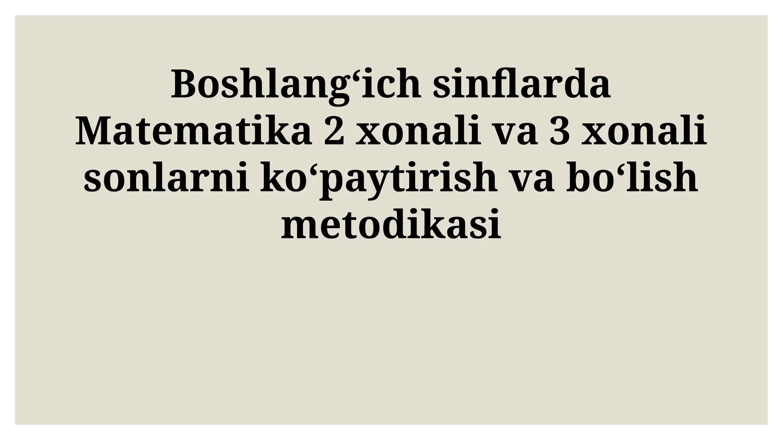 Matematika 2 va 3 xonali sonlarni ko'paytirish va bo'lish metodikasi