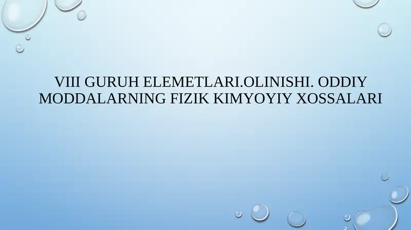 VIII guruhe elementlari.Olinishi.Oddiy omma elementlarining fizik kimyoyi xossalari