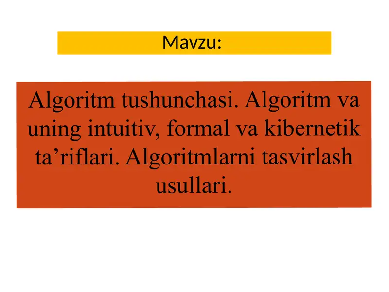 Algoritm tushunchasi. Algoritm va uning intuitiv, formal va kibernetik ta’riflari. Algoritmlarni tasvirlash usullari