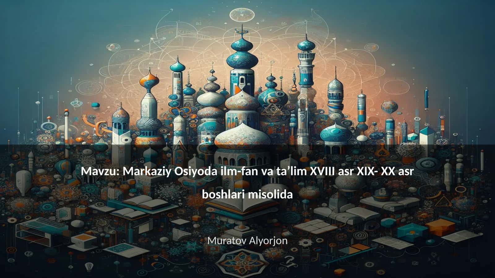 Markaziy Osiyoda ilm-fan va ta’lim XVIII аsr XIX- XX asr boshlari misolida