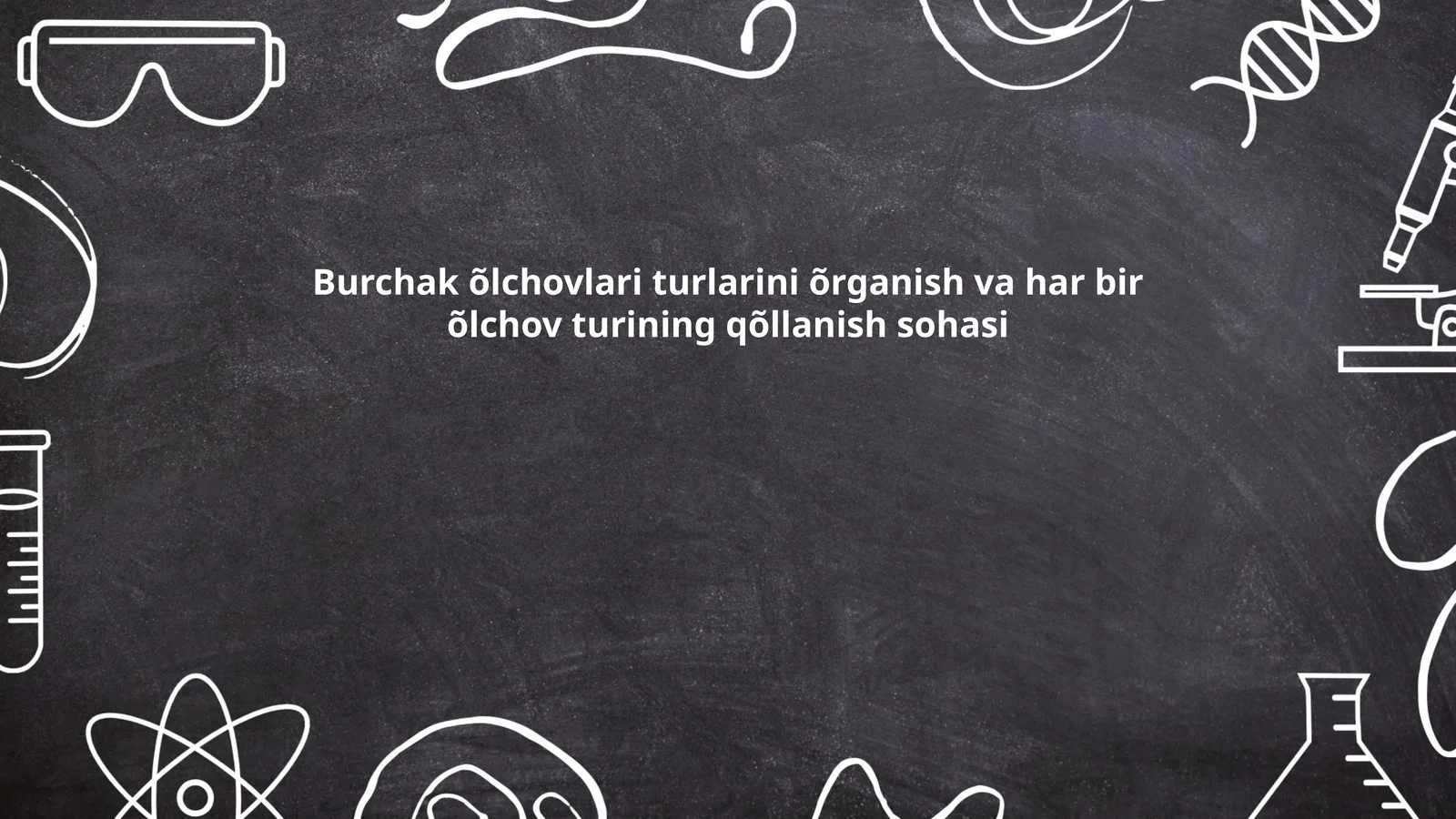 Burchak õlchovlari turlarini õrganish va har bir õlchov turining qõllanish sohasi