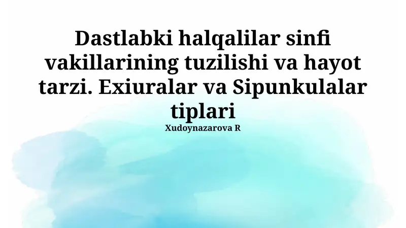 Dastlabki halqalilar sinfi vakillarining tuzilishi va hayot tarzi. Exiuralar va Sipunkulalar tiplari
