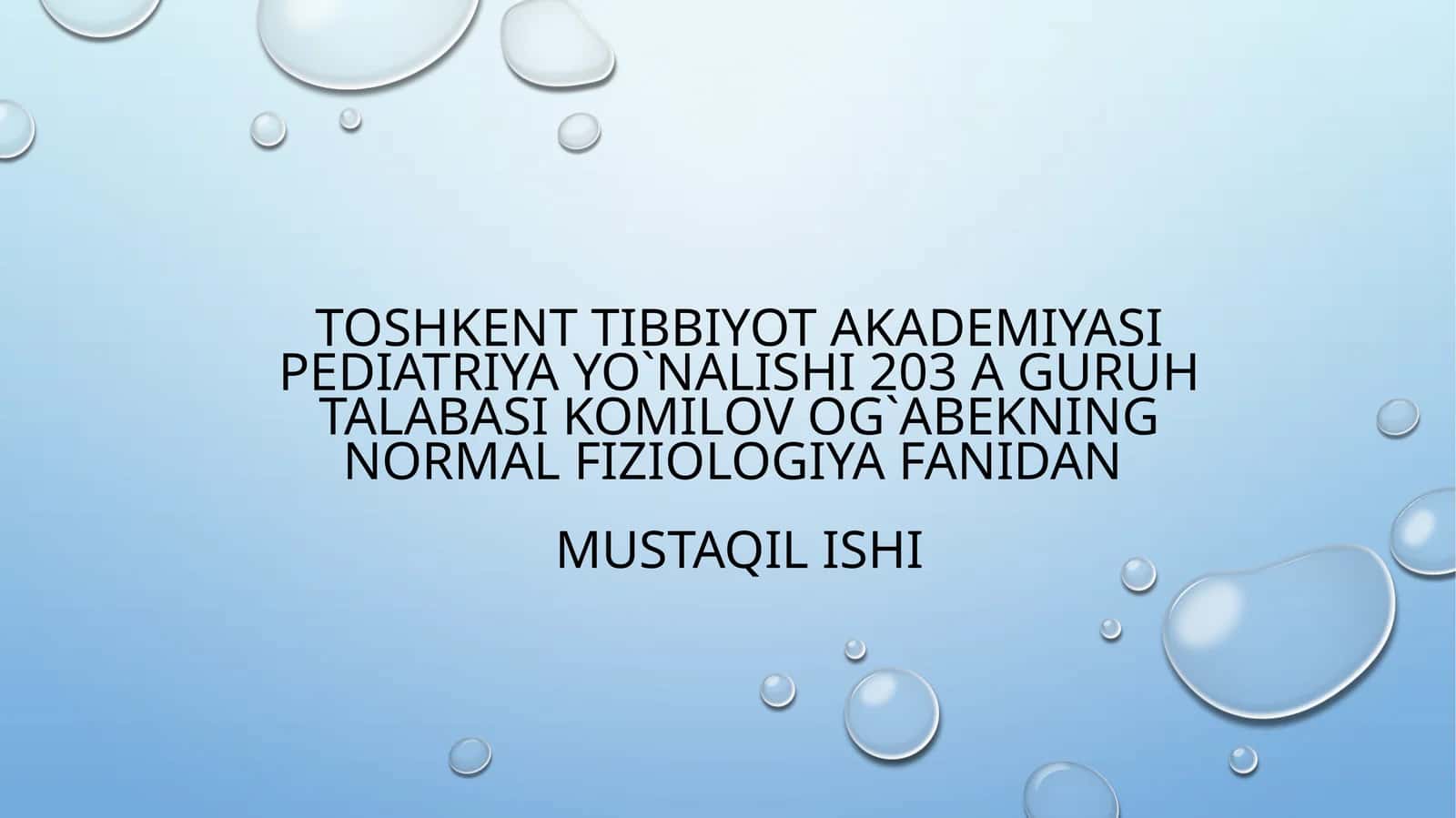 TOSHKENT TIBBIYOT AKADEMIYASI PEDIATRIYA YO`NALISHI 203 A GURUH TALABASI KOMILOV OG`ABEKNING NORMAL FIZIOLOGIYA FANIDANMUSTAQIL ISHI
