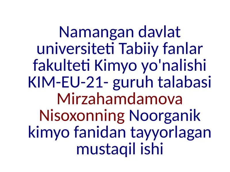 Namangandavlat universiteti Tabiiy fanlar fakulteti Kimyo yo'nalishi KIM-EU-21-guruh talabasi Mirzahamdamova Nisoxonning Noorganikkimyo fanidan tayyorlagan mustaqilishi