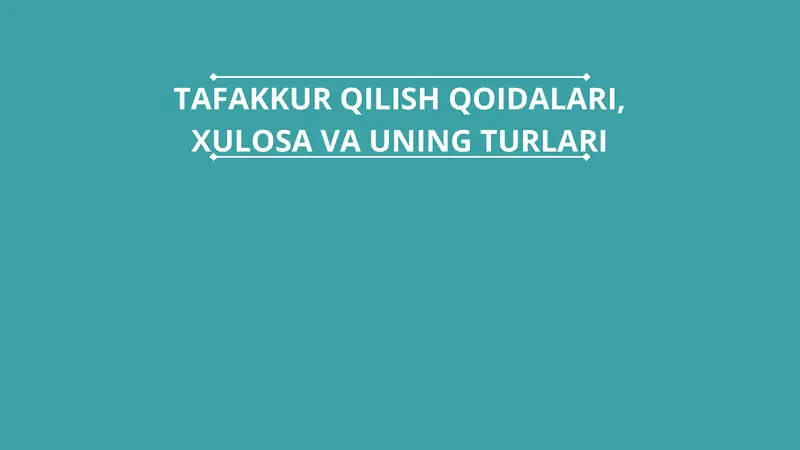 TAFAKKUR QILISH QOIDALARI, XULOSA VA UNING TURLARI