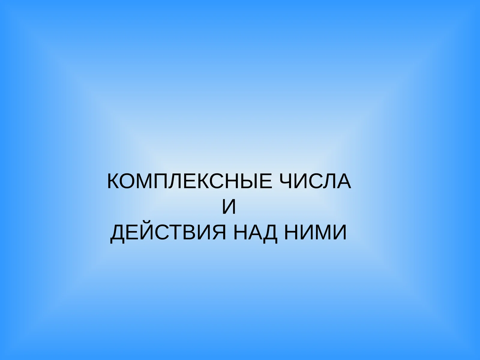 КОМПЛЕКСНЫЕ ЧИСЛА И ДЕЙСТВИЯ НАД НИМИ