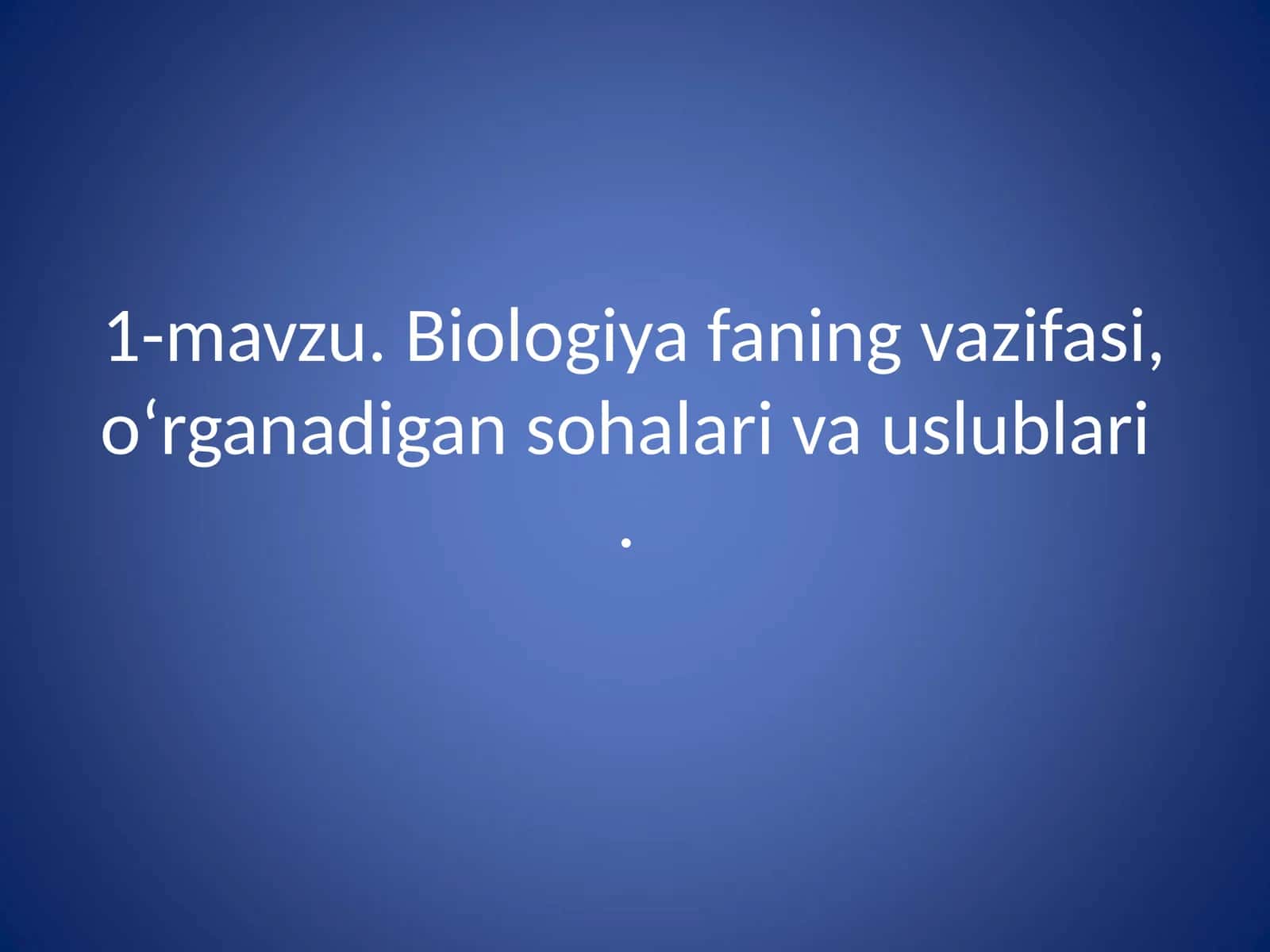 Biologiya fanining vazifasi, o‘rganadigan sohalari va uslublari