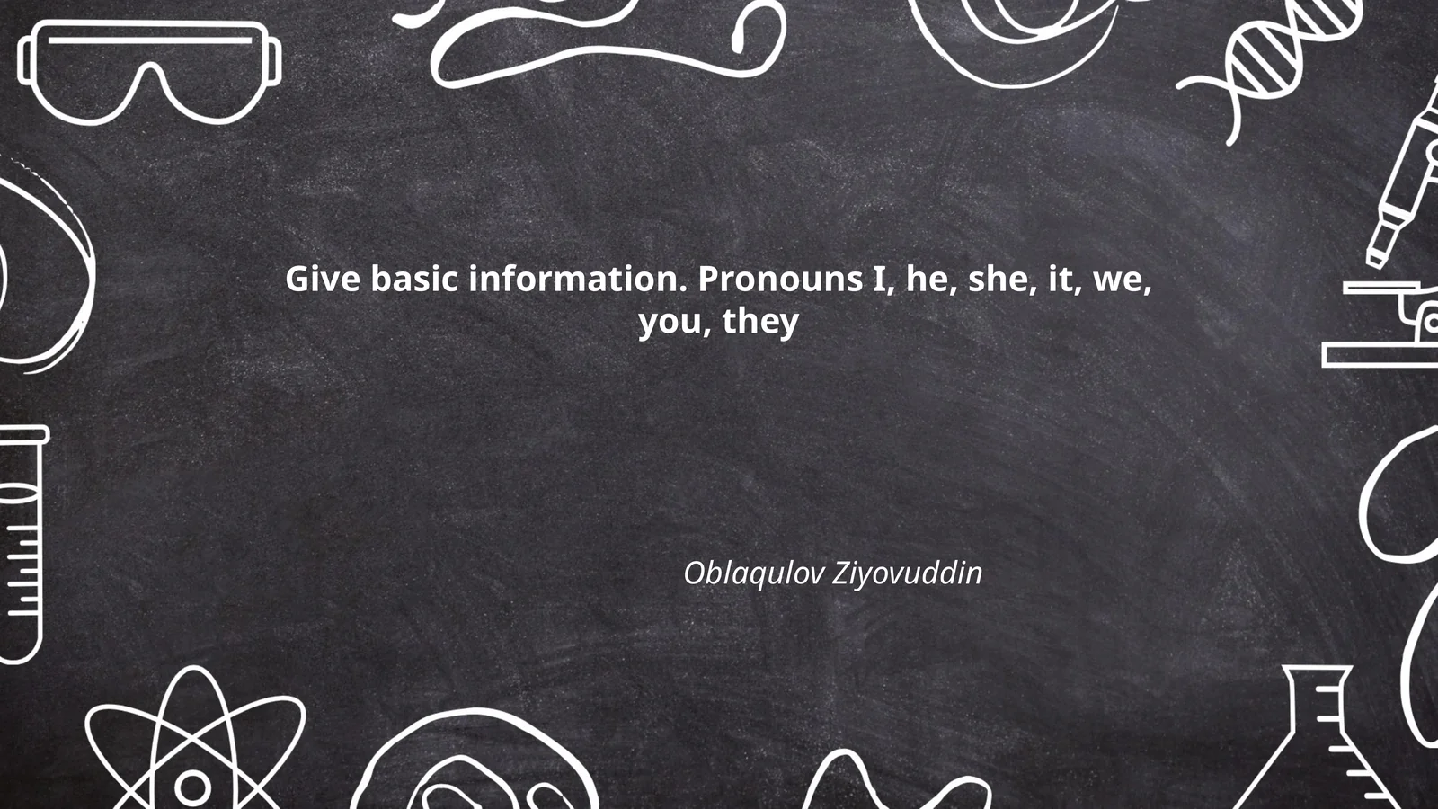 Give basic information. Pronouns I, he, she, it, we, you, they