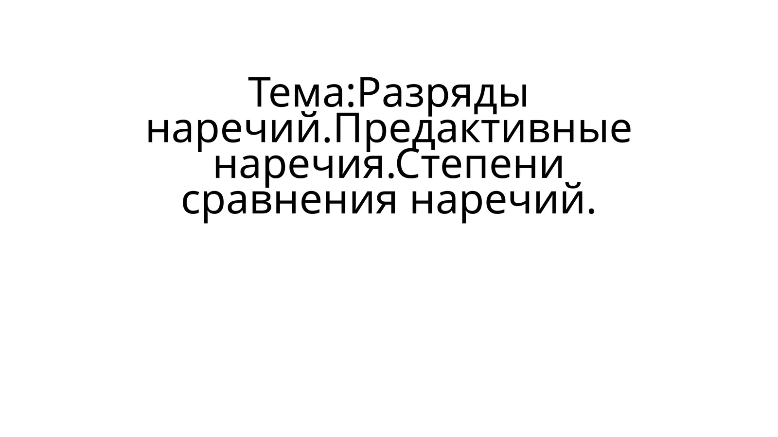 Разряды наречий.Предактивные наречия.Степени сравнения наречий