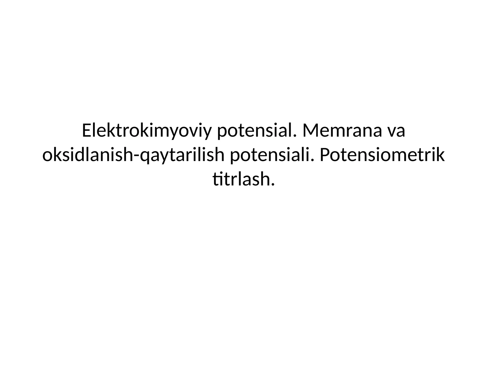 Elektrokimyoviy potensial. Memrana va oksidlanish-qaytarilish potensiali. Potensiometrik titrlash.