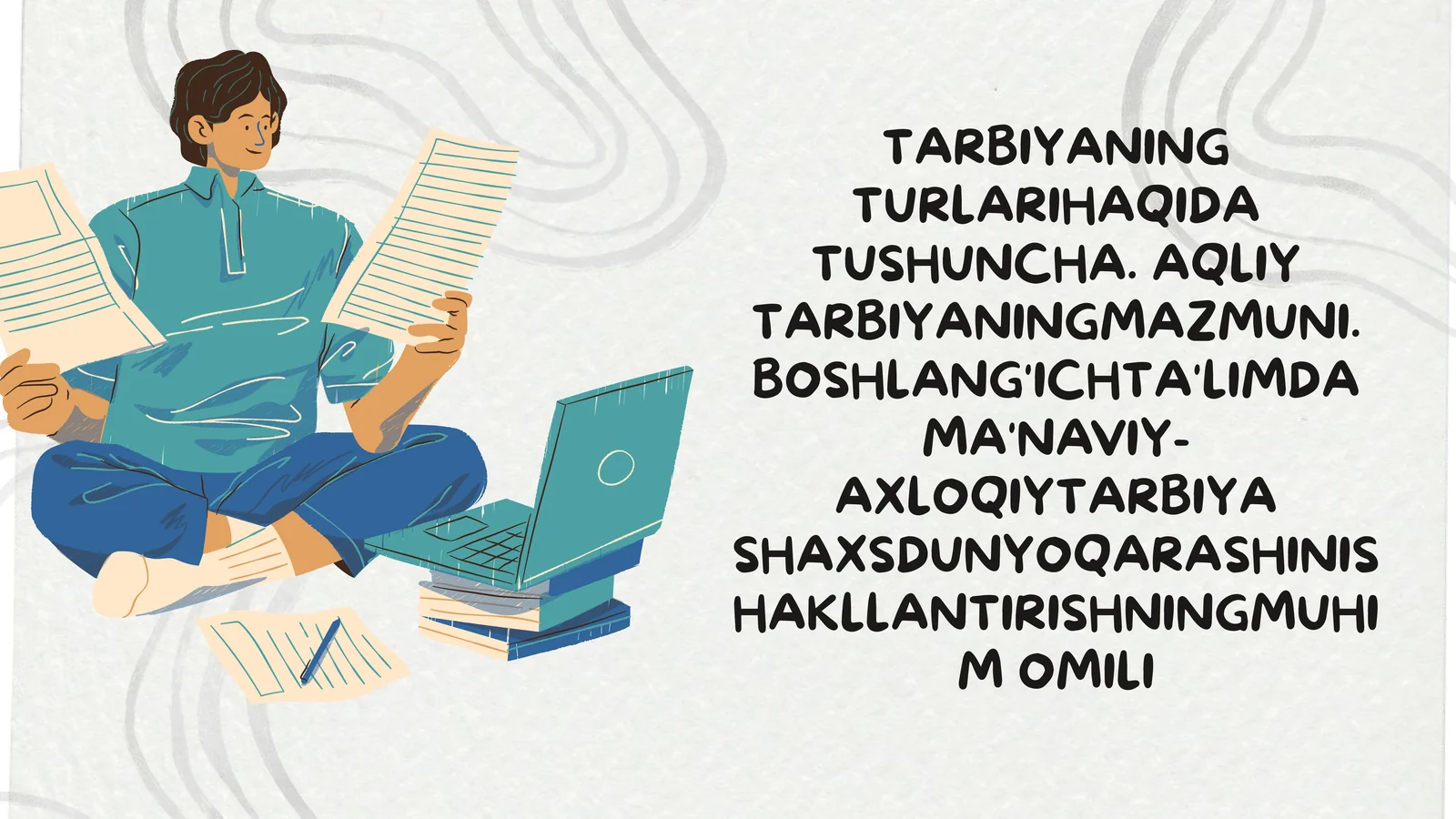 Tarbiyaning turlarihaqida tushuncha. Aqliy tarbiyaningmazmuni. Boshlang'ichta'limda ma'naviy-axloqiytarbiya shaxsdunyoqarashinishakllantirishningmuhim omili