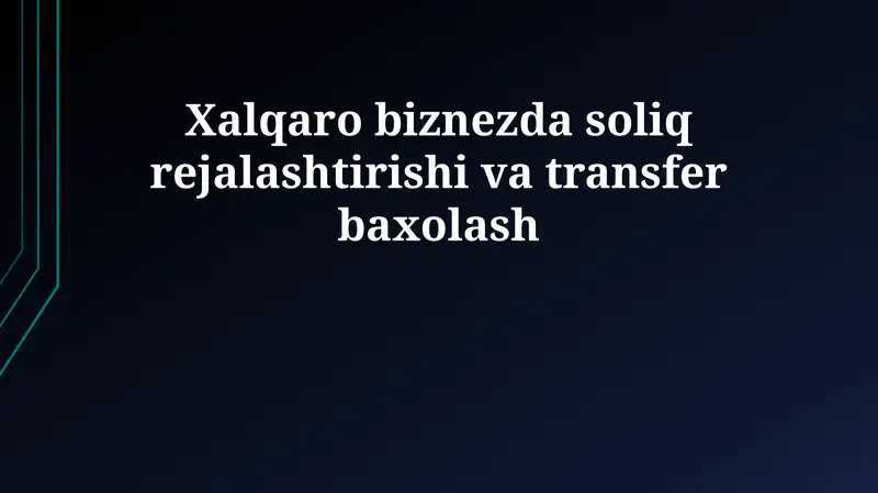 Xalqaro biznesda soliq rejalashtirishi va transfer baxolash
