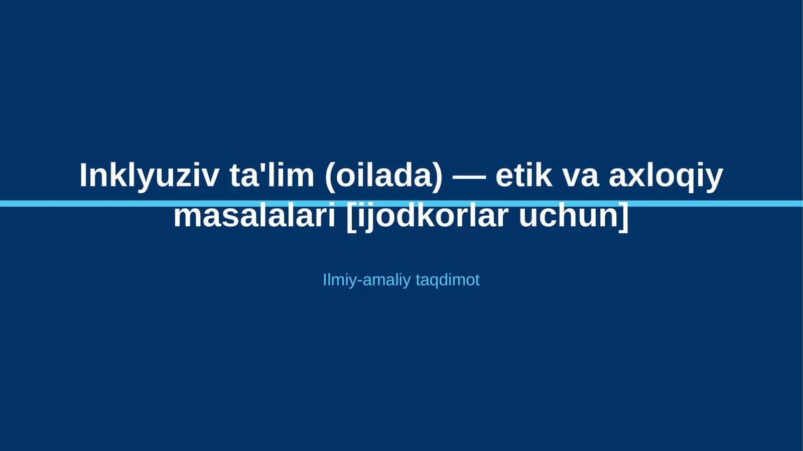 Inklyuziv ta'lim (oilada) — etik va axloqiy masalalari [ijodkorlar uchun]