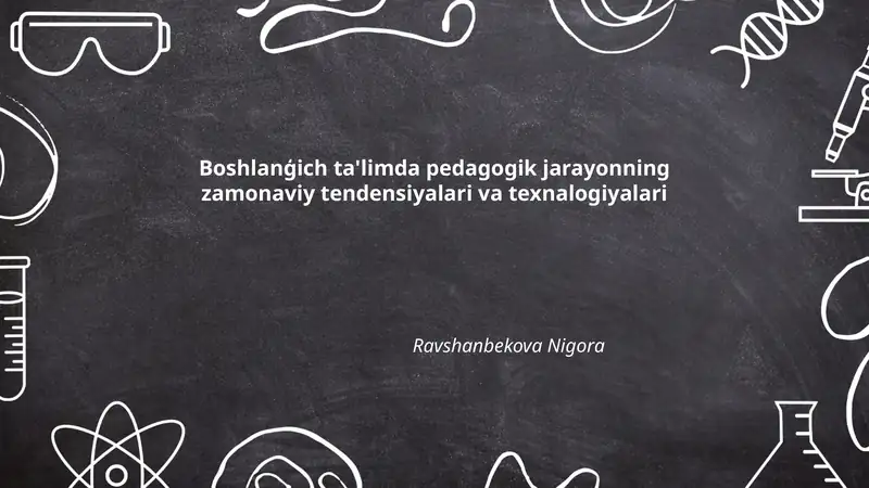 Boshlanģich ta'limda pedagogik jarayonning zamonaviy tendensiyalari va texnalogiyalari
