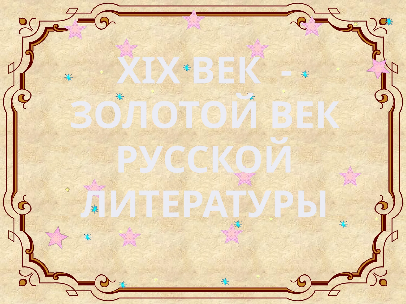 XIXВЕК - ЗОЛОТОЙ ВЕК РУССКОЙ ЛИТЕРАТУРЫ