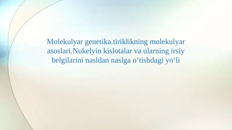 Molekulyar genetika.tiriklikning molekulyar asoslari.Nukelyin kislotalar va ularning irsiy belgilarini nasldan naslga oʻtishdagi yoʻli