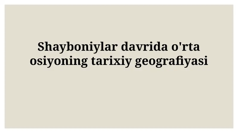Shayboniylar davrida o'rta osiyoningtarixiygeografiyasi