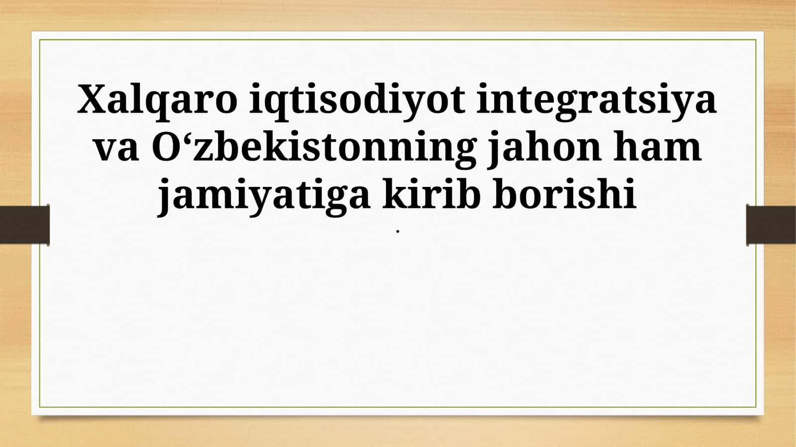 Xalqaro iqtisodiy integratsiya va Oʻzbekistonning jahon ham jamiyatiga kirib borishi