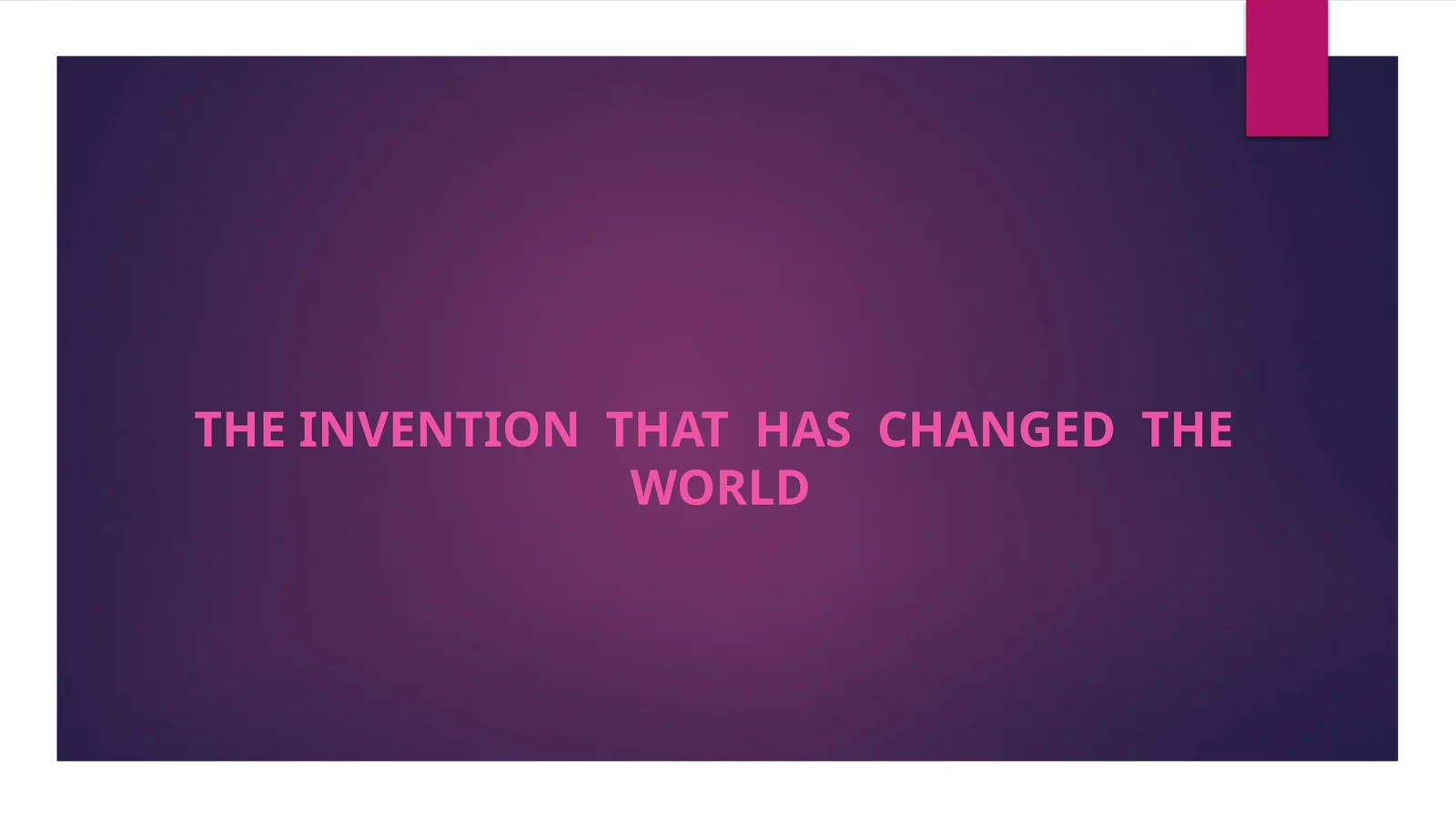 THE INVENTION THAT HAS CHANGED THE WORLD