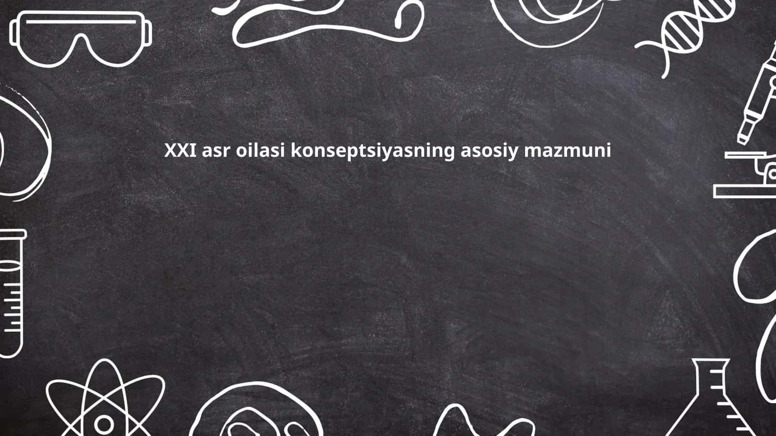 XXI asr oilasi konseptsiyasning asosiy mazmuni