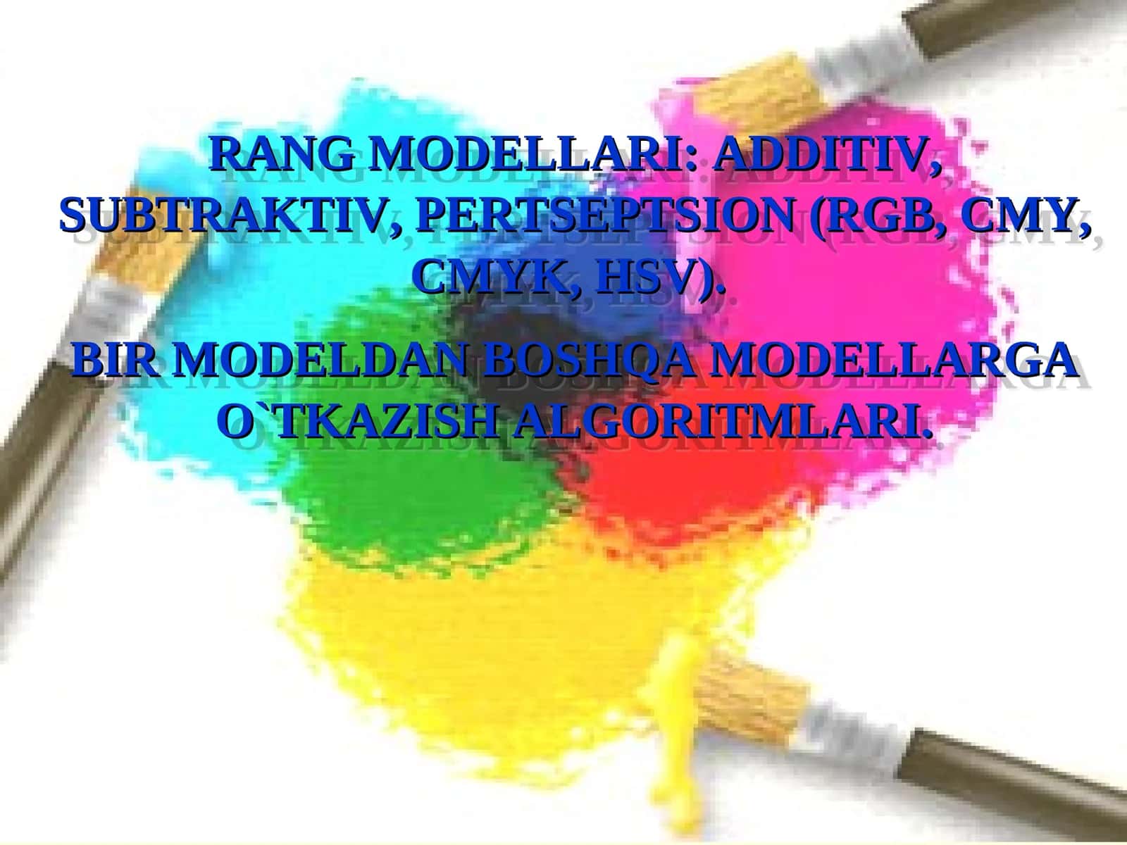 RANG MODELLARI: ADDITIV, SUBTRAKTIV, PERTSEPTSION (RGB, CMY, CMYK, HSV).  BIR MODELDAN BOSHQA MODELLARGA O`TKAZISH ALGORITMLARI.