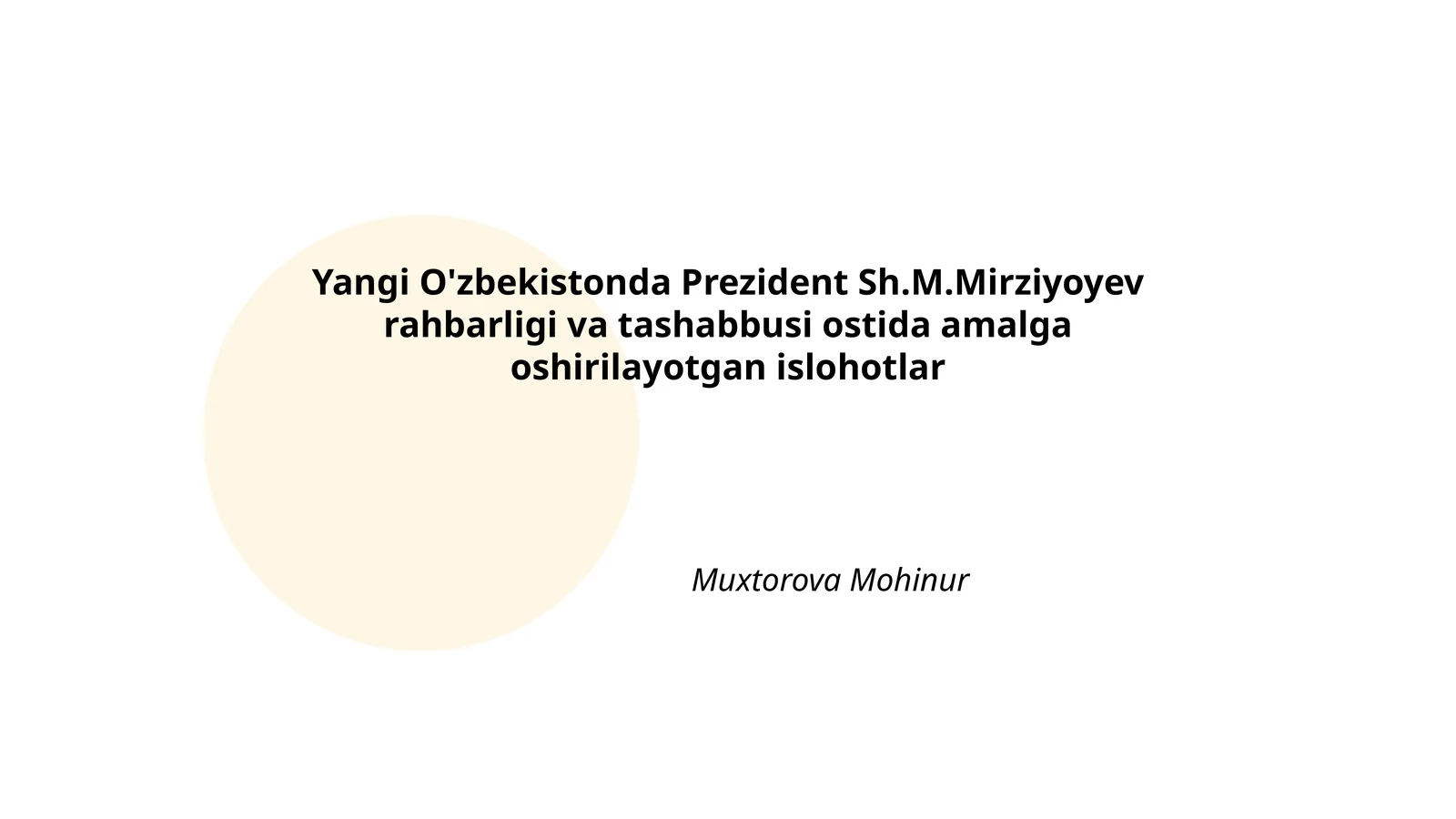 Yangi O'zbekistonda Prezident Sh.M.Mirziyoyev rahbarligi va tashabbusi ostida amalga oshirilayotgan islohotlar Muxtorova Mohinur