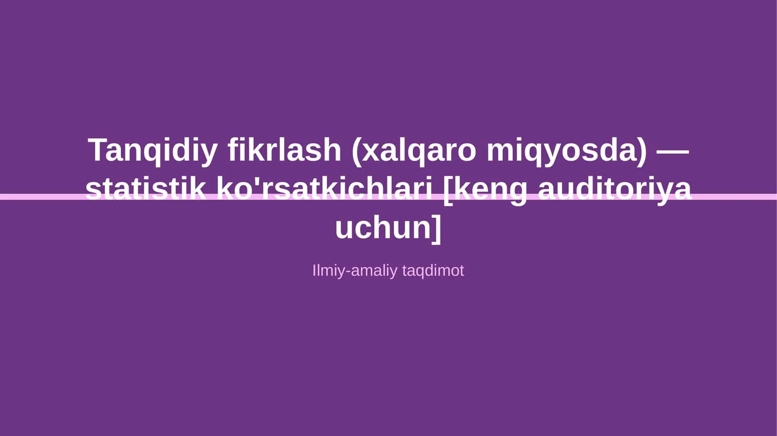 Tanqidiy fikrlash (xalqaro miqyosda) — statistik ko'rsatkichlari [keng auditoriya uchun]