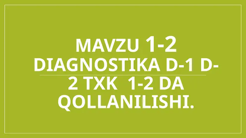 diagnostika D-1:D-2 va TXK ko'rsatish.