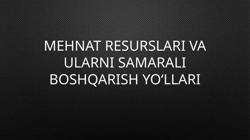 Mehnat resurslari va ularni samarali boshqarish yo‘llari
