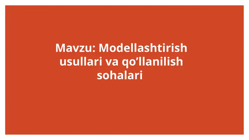 Modellashtirish usullari va qo’llanilish sohalari