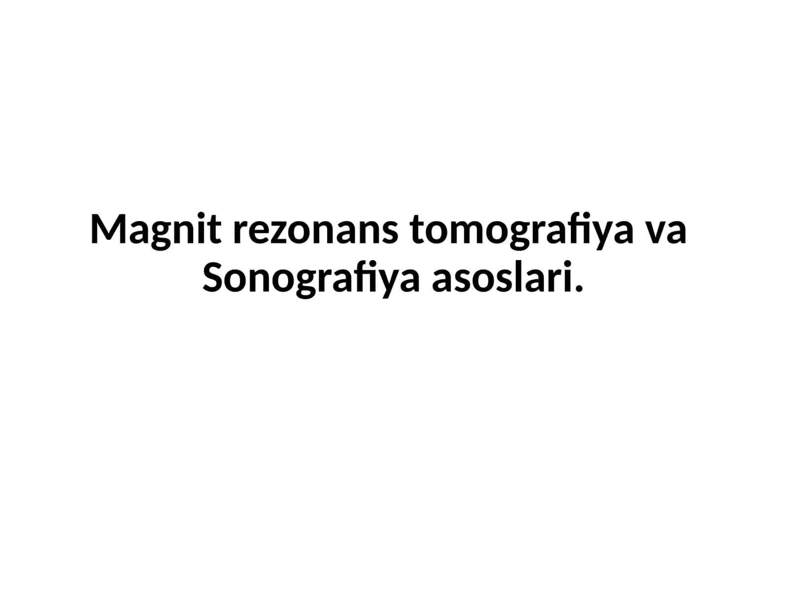 Magnit rezonans tomografiya va Sonografiya asoslari