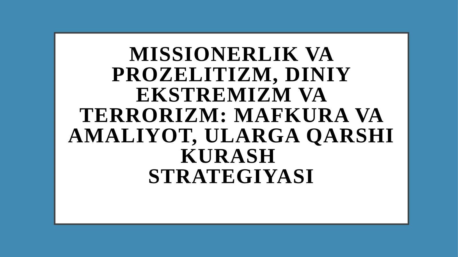 Missionerlik va prozelitizm, diniy ekstremizm va terrorizm: mafkura va amaliyot, ularga qarshi kurashstrategiyasi