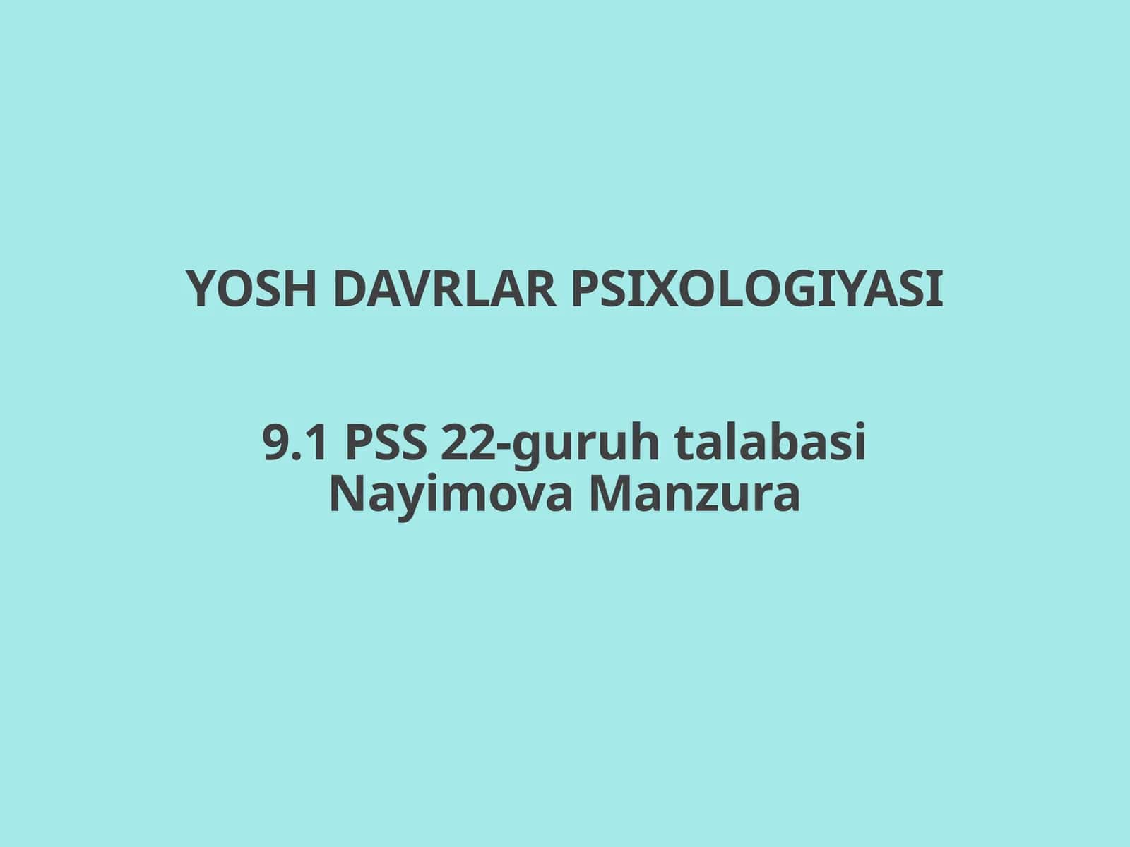 YOSH DAVRLAR PSIXOLOGIYASI9.1 PSS 22-guruh talabasi