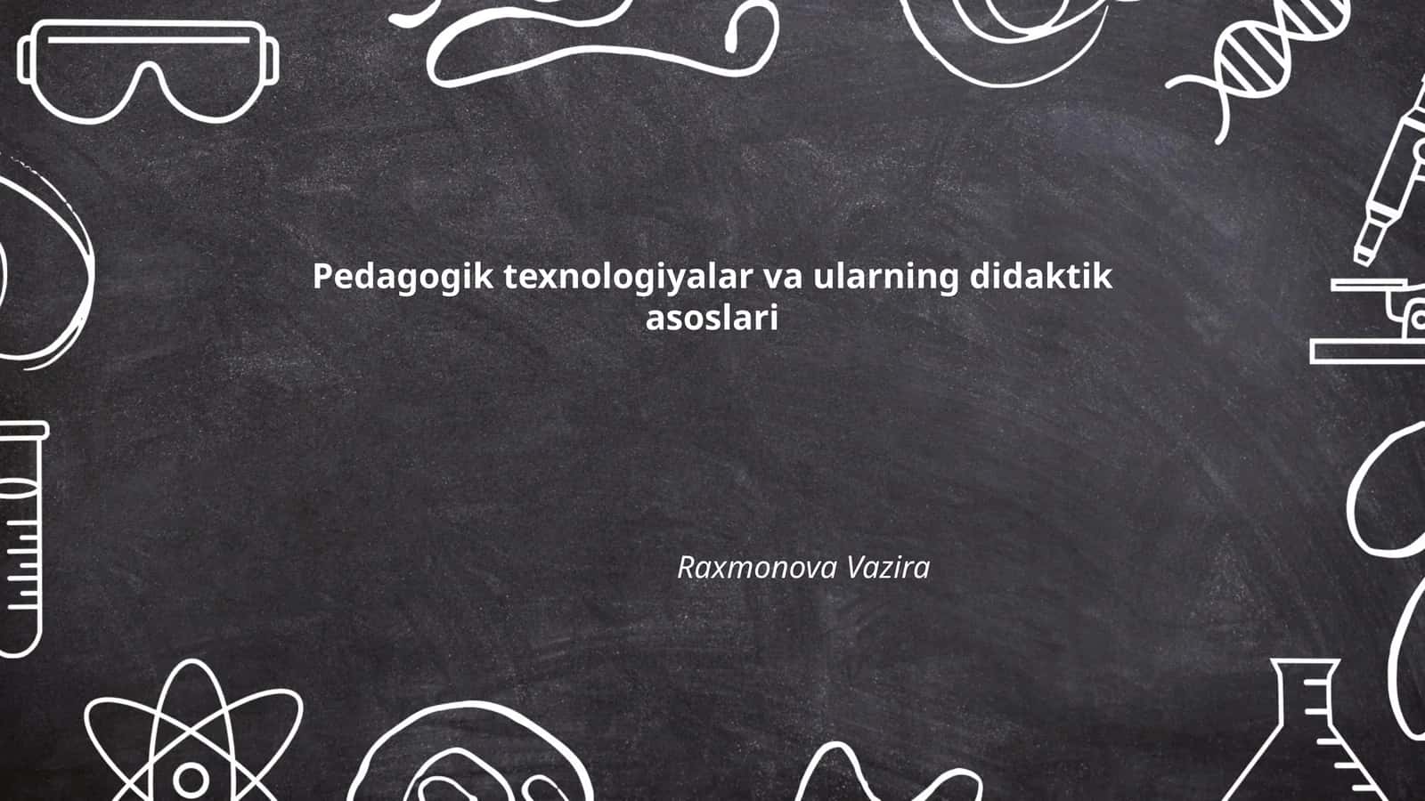 Pedagogik texnologiyalar va ularning didaktik asoslari