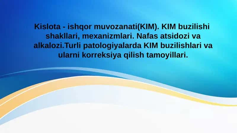 Kislota - ishqor muvozanati (KIM). KIM buzilishi  shakllari, mexanizmlari. Nafas atsidozi va alkalozi.Turli patologiyalarda KIM buzilishlari va ularni korreksiya qilish tamoyillari