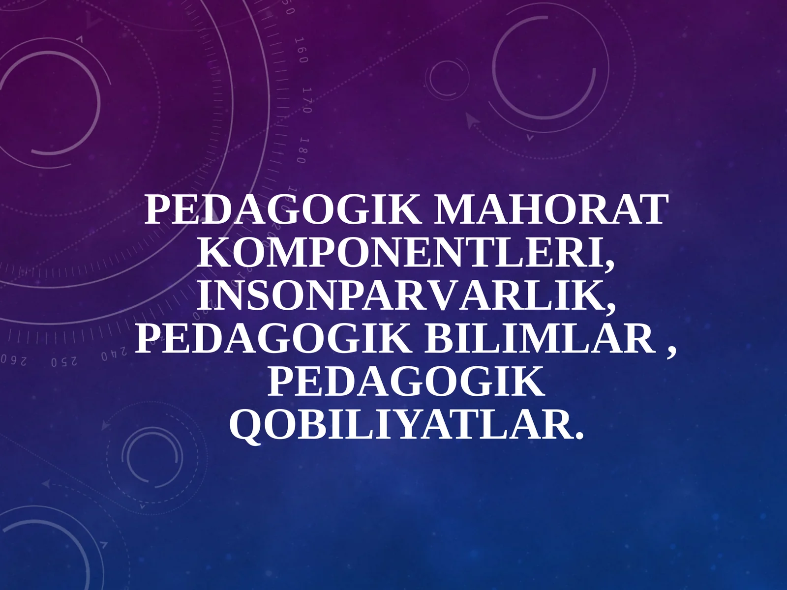 Pedagogik mahorat komponentleri, insonparvarlik, pedagogik bilimlar , pedagogik qobiliyatlar.