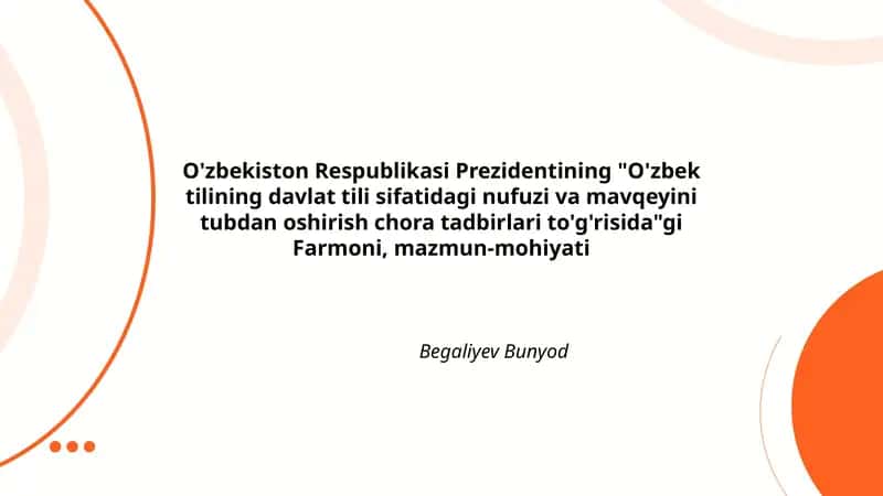 O'zbekiston Respublikasi Prezidentining "O'zbek tilining davlat tili sifatidagi nufuzi va mavqeyini tubdan oshirish chora tadbirlari to'g'risida"gi Farmoni, mazmun-mohiyati