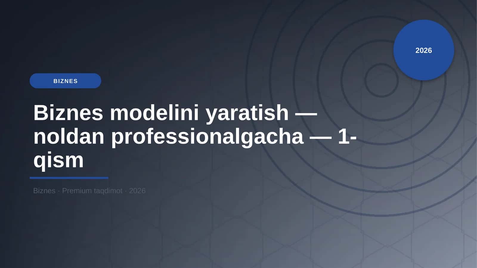 Biznes modelini yaratish — noldan professionalgacha — 1-qism