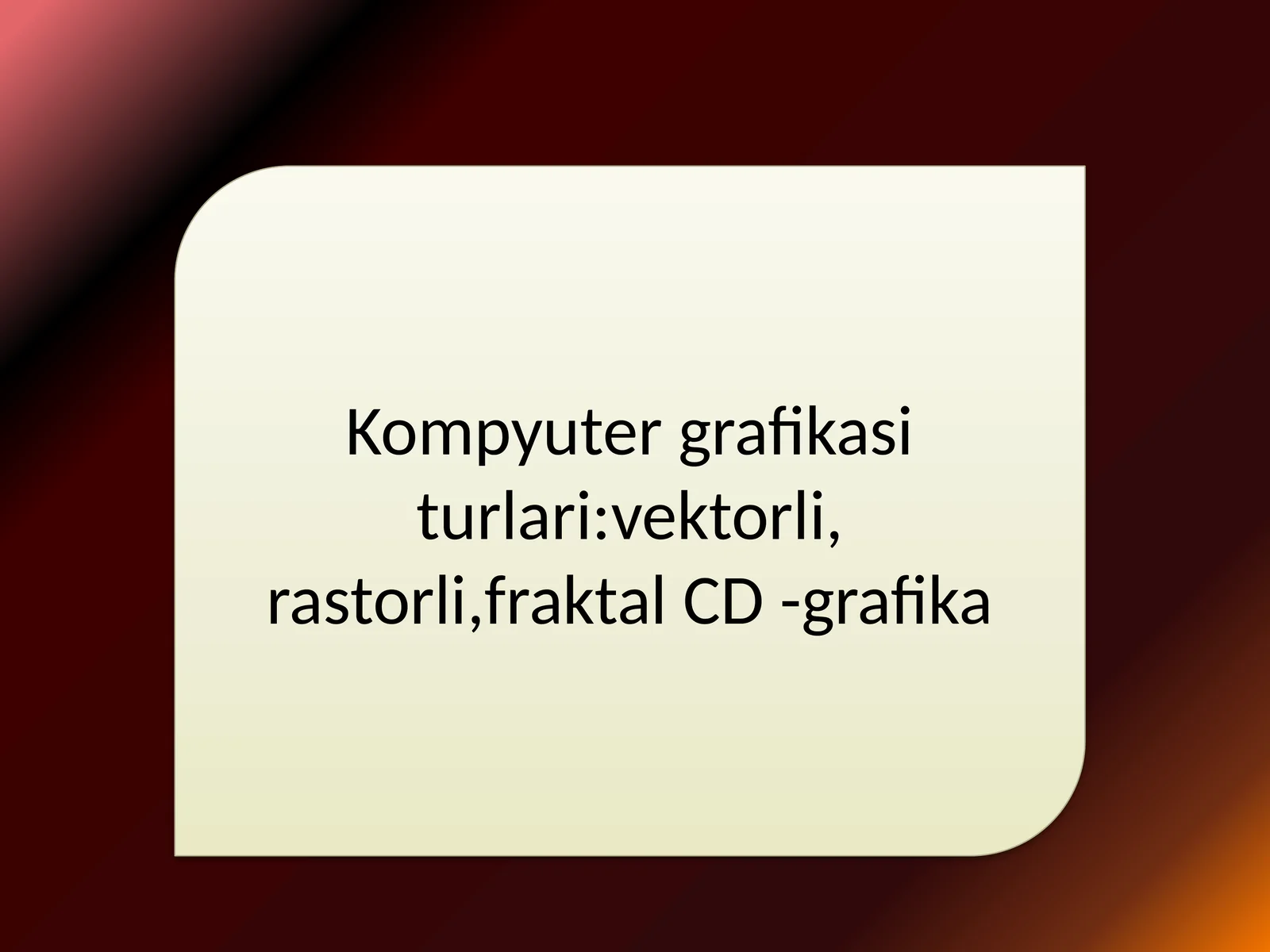 Kompyuter grafikasi turlari vektorli, rastorli,fraktal CD -grafika