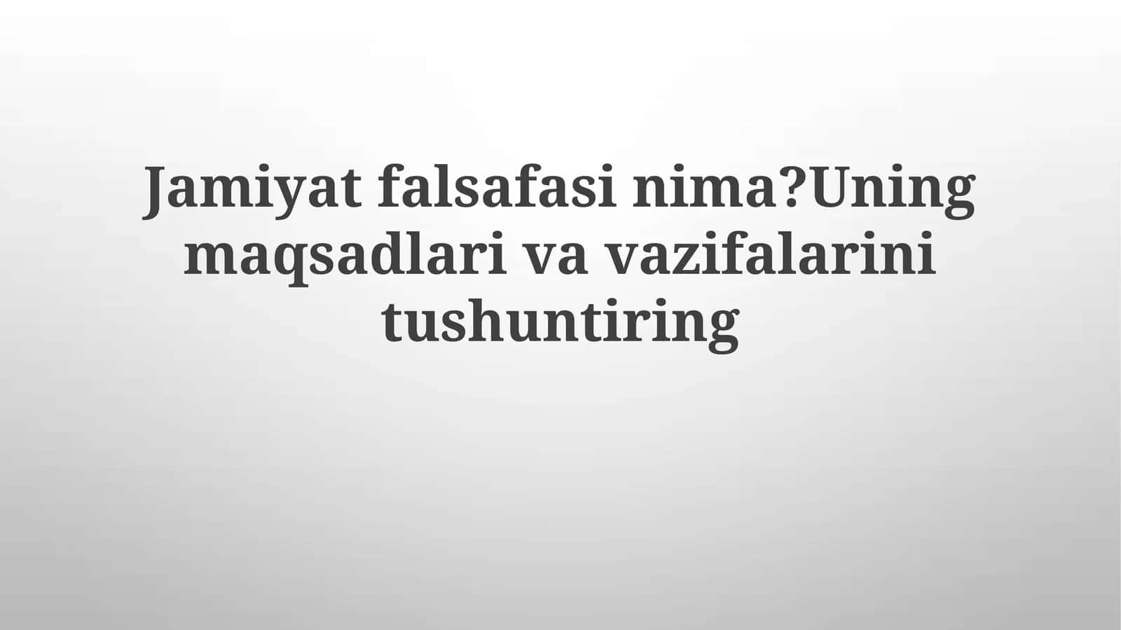 Jamiyatfalsafasinima?Uningmaqsadlarivavazifalarinitushuntiring