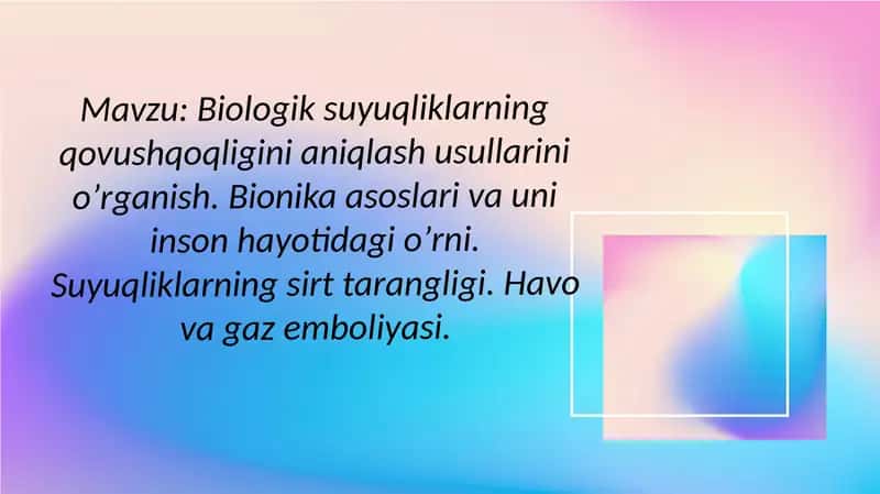 Biologik suyuqliklarning qovushqoqligini aniqlash usullarini oʼrganish. Bionika asoslari va uni inson hayotidagi oʼrni. Suyuqliklarning sirt tarangligi. Havo va gaz emboliyasi.