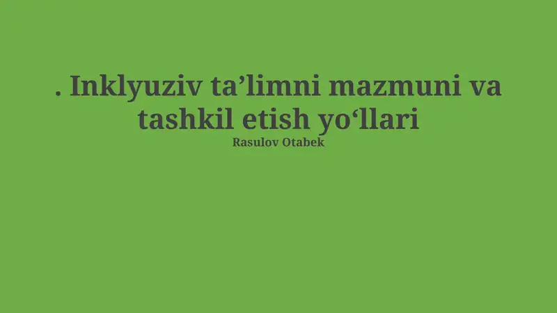 Inklyuziv ta'lim mazmuni va tashkil etish yo‘llari